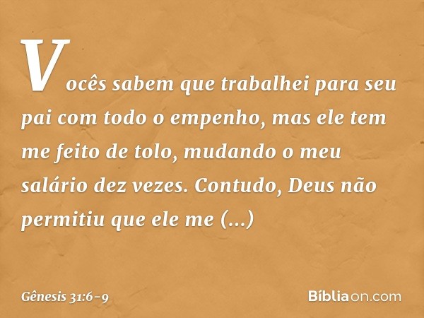 Vocês sabem que trabalhei para seu pai com todo o empenho, mas ele tem me feito de tolo, mudan­do o meu salário dez vezes. Contudo, Deus não permitiu que ele me