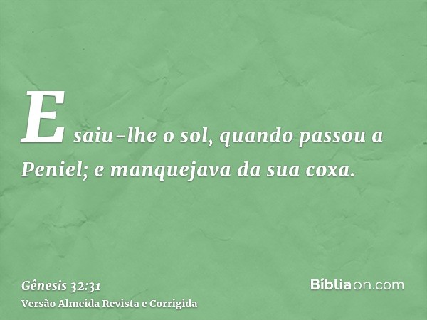 E saiu-lhe o sol, quando passou a Peniel; e manquejava da sua coxa.