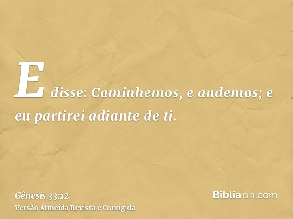 E disse: Caminhemos, e andemos; e eu partirei adiante de ti.