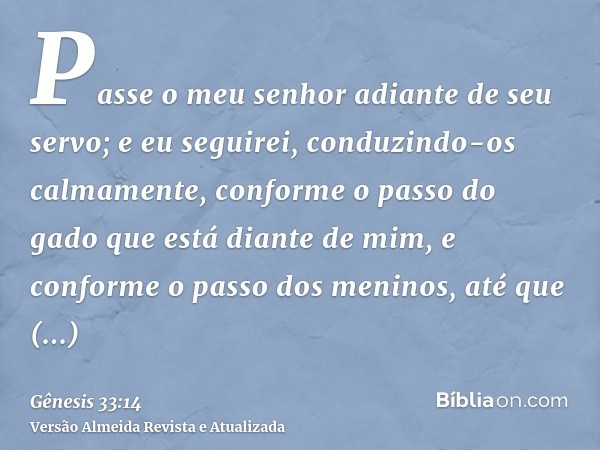 Passe o meu senhor adiante de seu servo; e eu seguirei, conduzindo-os calmamente, conforme o passo do gado que está diante de mim, e conforme o passo dos menino