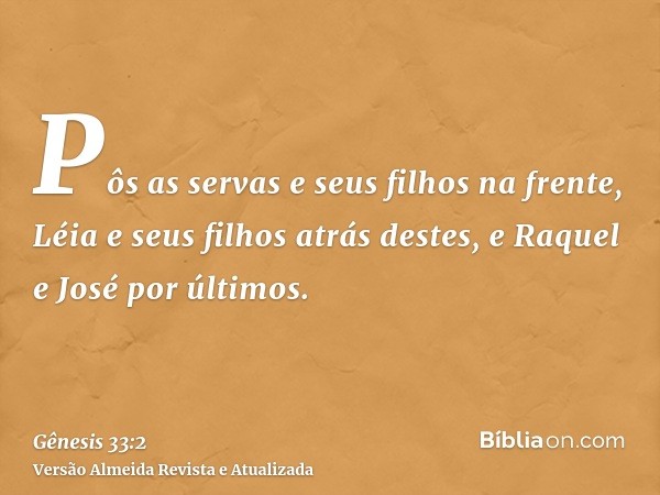 Pôs as servas e seus filhos na frente, Léia e seus filhos atrás destes, e Raquel e José por últimos.