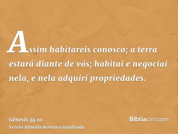 Assim habitareis conosco; a terra estará diante de vós; habitai e negociai nela, e nela adquiri propriedades.