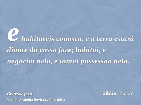 e habitareis conosco; e a terra estará diante da vossa face; habitai, e negociai nela, e tomai possessão nela.