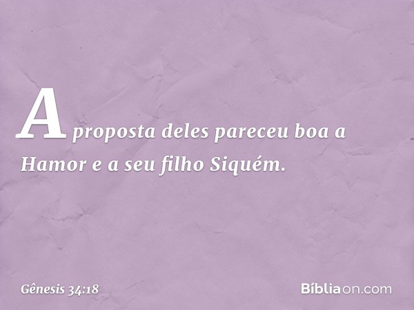 A proposta deles pareceu boa a Hamor e a seu filho Si­quém. -- Gênesis 34:18