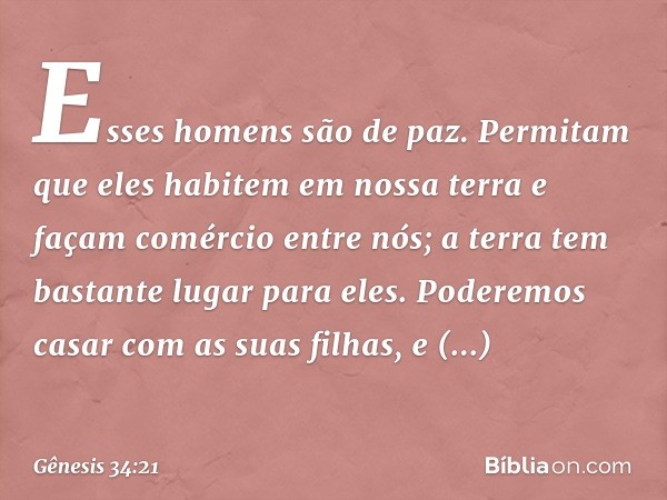 "Esses homens são de paz. Permitam que eles habitem em nossa terra e façam comércio entre nós; a terra tem bastante lugar para eles. Poderemos casar com as suas