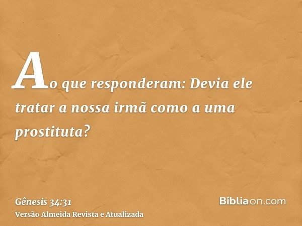 Ao que responderam: Devia ele tratar a nossa irmã como a uma prostituta?