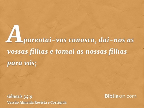Aparentai-vos conosco, dai-nos as vossas filhas e tomai as nossas filhas para vós;
