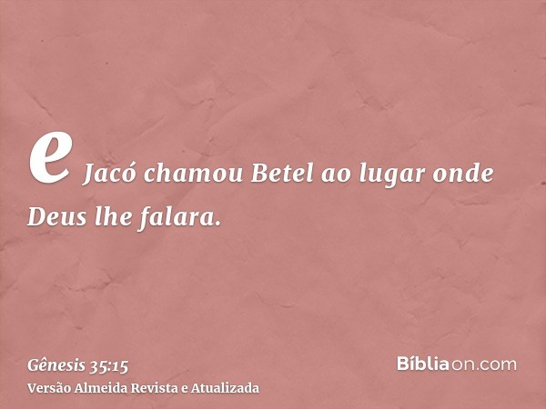 e Jacó chamou Betel ao lugar onde Deus lhe falara.