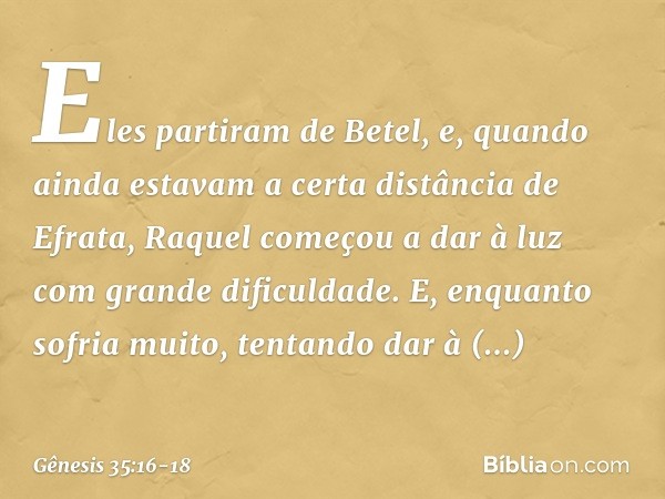 Eles partiram de Betel, e, quando ainda estavam a certa distância de Efrata, Raquel começou a dar à luz com grande dificuldade. E, enquanto sofria muito, tent