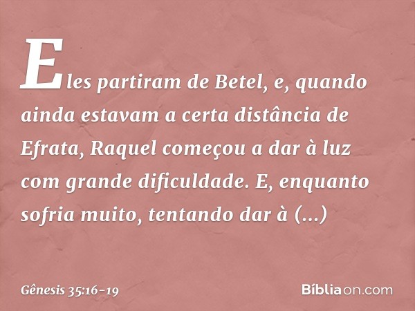 Eles partiram de Betel, e, quando ainda estavam a certa distância de Efrata, Raquel co­meçou a dar à luz com grande dificuldade. E, en­quanto sofria muito, tent