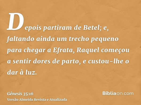 Depois partiram de Betel; e, faltando ainda um trecho pequeno para chegar a Efrata, Raquel começou a sentir dores de parto, e custou-lhe o dar à luz.