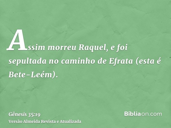 Assim morreu Raquel, e foi sepultada no caminho de Efrata (esta é Bete-Leém).