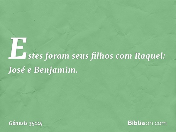 Estes foram seus filhos com Raquel:
José e Benjamim. -- Gênesis 35:24