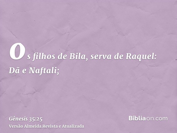 os filhos de Bila, serva de Raquel: Dã e Naftali;