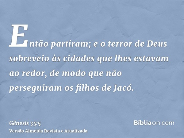 Então partiram; e o terror de Deus sobreveio às cidades que lhes estavam ao redor, de modo que não perseguiram os filhos de Jacó.