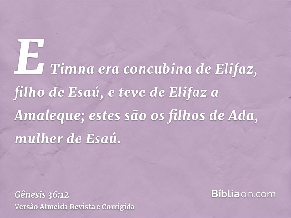 E Timna era concubina de Elifaz, filho de Esaú, e teve de Elifaz a Amaleque; estes são os filhos de Ada, mulher de Esaú.