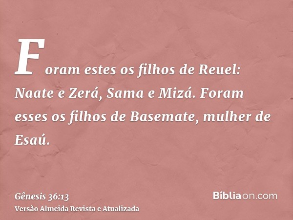 Foram estes os filhos de Reuel: Naate e Zerá, Sama e Mizá. Foram esses os filhos de Basemate, mulher de Esaú.