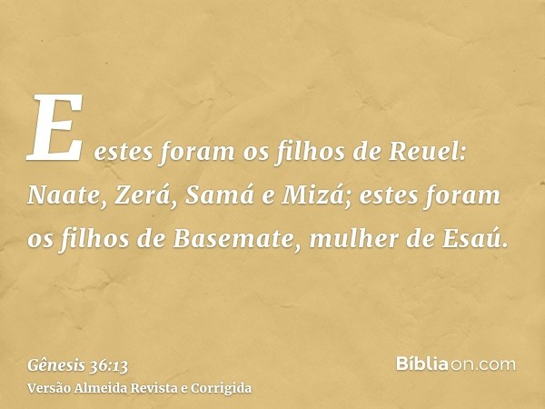 E estes foram os filhos de Reuel: Naate, Zerá, Samá e Mizá; estes foram os filhos de Basemate, mulher de Esaú.