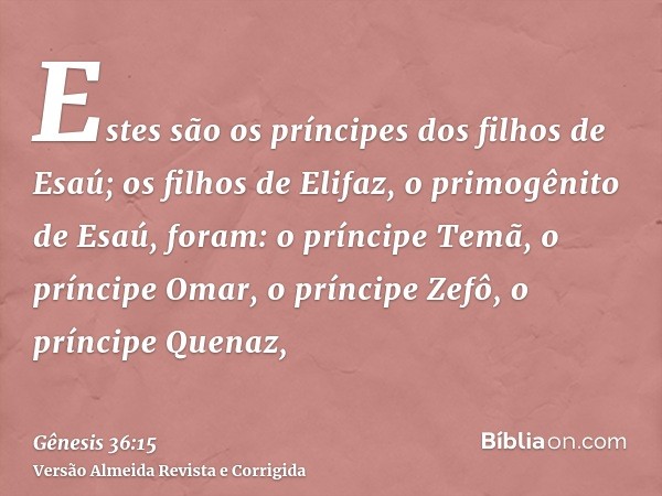 Estes são os príncipes dos filhos de Esaú; os filhos de Elifaz, o primogênito de Esaú, foram: o príncipe Temã, o príncipe Omar, o príncipe Zefô, o príncipe Quen