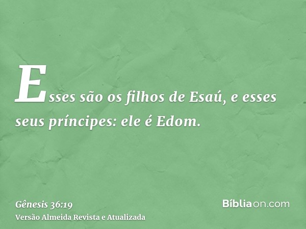 Esses são os filhos de Esaú, e esses seus príncipes: ele é Edom.