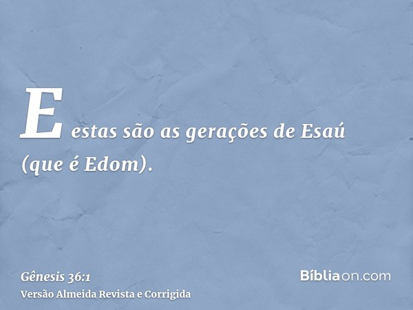 E estas são as gerações de Esaú (que é Edom).