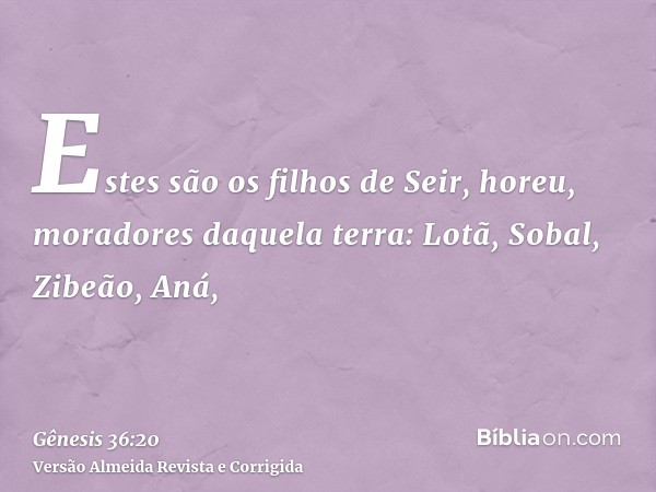 Estes são os filhos de Seir, horeu, moradores daquela terra: Lotã, Sobal, Zibeão, Aná,