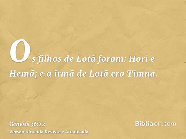 Os filhos de Lotã foram: Hori e Hemã; e a irmã de Lotã era Timna.