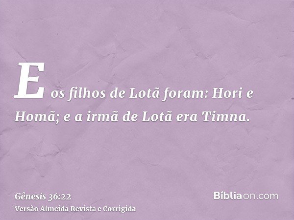 E os filhos de Lotã foram: Hori e Homã; e a irmã de Lotã era Timna.