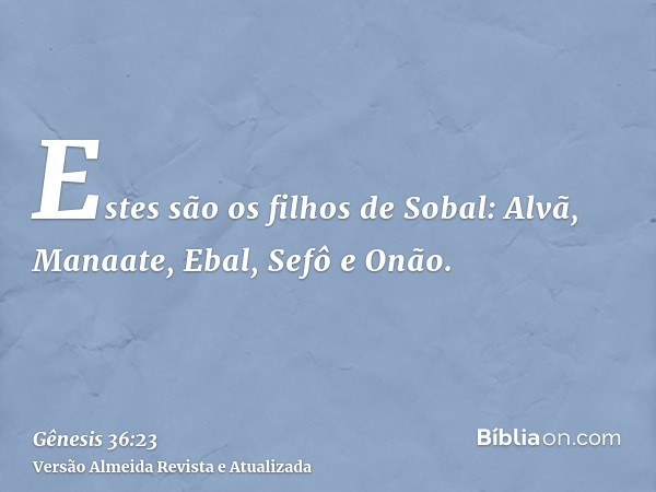 Estes são os filhos de Sobal: Alvã, Manaate, Ebal, Sefô e Onão.