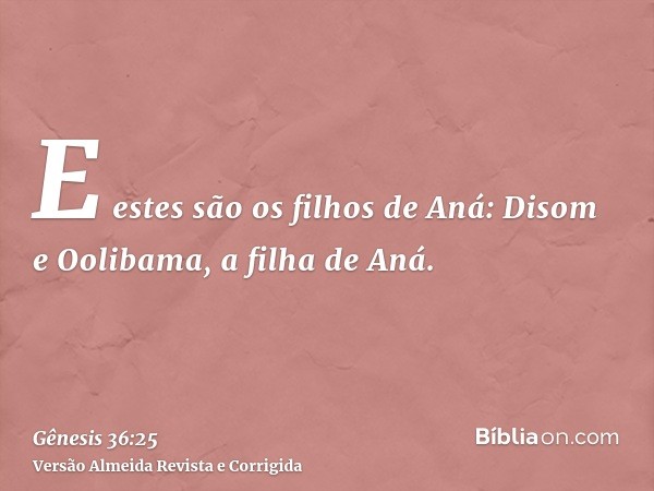 E estes são os filhos de Aná: Disom e Oolibama, a filha de Aná.