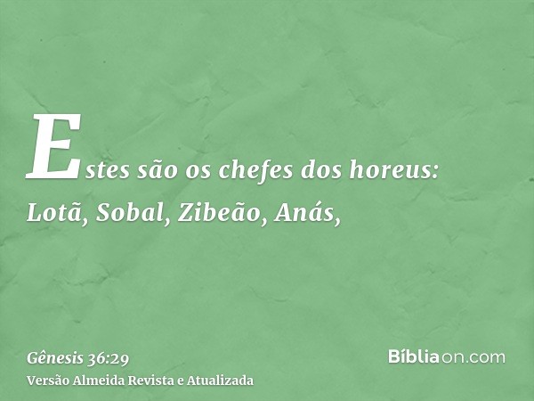 Estes são os chefes dos horeus: Lotã, Sobal, Zibeão, Anás,