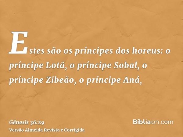 Estes são os príncipes dos horeus: o príncipe Lotã, o príncipe Sobal, o príncipe Zibeão, o príncipe Aná,