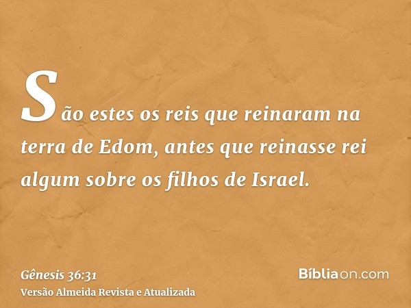 São estes os reis que reinaram na terra de Edom, antes que reinasse rei algum sobre os filhos de Israel.