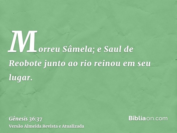 Morreu Sâmela; e Saul de Reobote junto ao rio reinou em seu lugar.