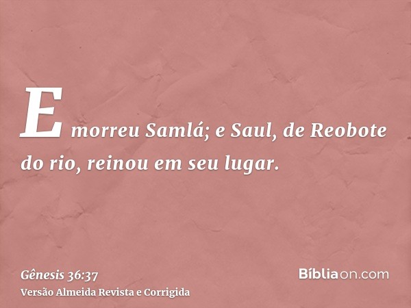 E morreu Samlá; e Saul, de Reobote do rio, reinou em seu lugar.