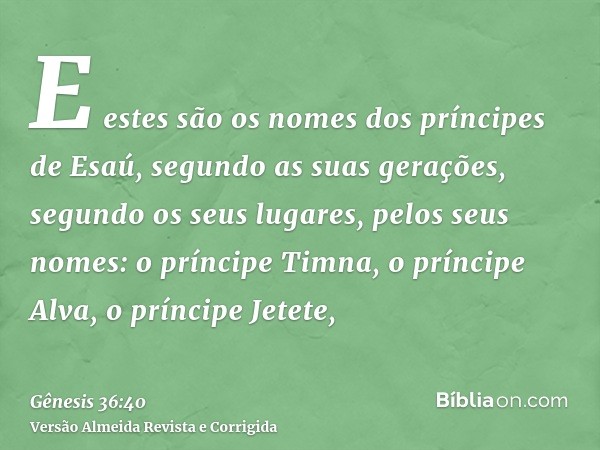 E estes são os nomes dos príncipes de Esaú, segundo as suas gerações, segundo os seus lugares, pelos seus nomes: o príncipe Timna, o príncipe Alva, o príncipe J