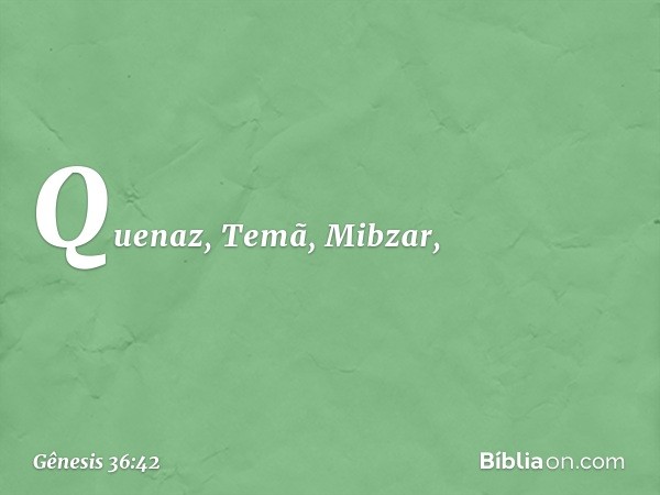 Quenaz, Temã, Mibzar, -- Gênesis 36:42