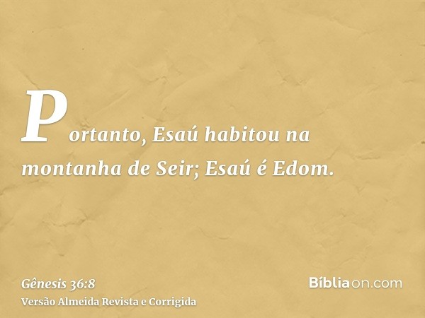Portanto, Esaú habitou na montanha de Seir; Esaú é Edom.
