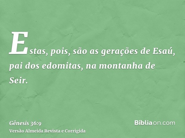 Estas, pois, são as gerações de Esaú, pai dos edomitas, na montanha de Seir.