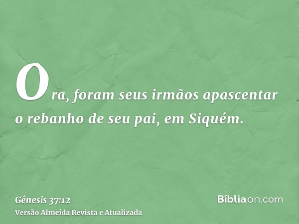 Ora, foram seus irmãos apascentar o rebanho de seu pai, em Siquém.