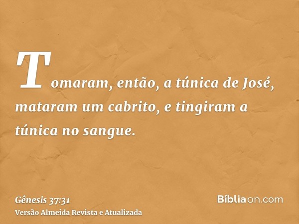 Tomaram, então, a túnica de José, mataram um cabrito, e tingiram a túnica no sangue.