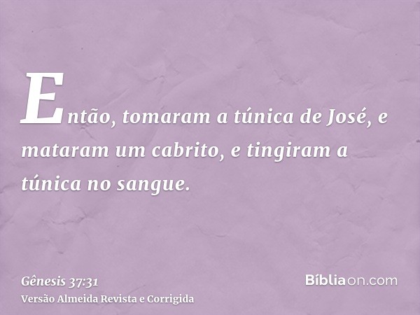 Então, tomaram a túnica de José, e mataram um cabrito, e tingiram a túnica no sangue.
