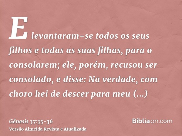 E levantaram-se todos os seus filhos e todas as suas filhas, para o consolarem; ele, porém, recusou ser consolado, e disse: Na verdade, com choro hei de descer 