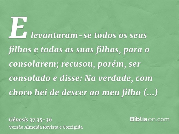 E levantaram-se todos os seus filhos e todas as suas filhas, para o consolarem; recusou, porém, ser consolado e disse: Na verdade, com choro hei de descer ao me