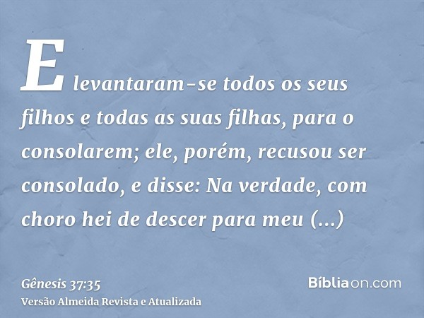 E levantaram-se todos os seus filhos e todas as suas filhas, para o consolarem; ele, porém, recusou ser consolado, e disse: Na verdade, com choro hei de descer 