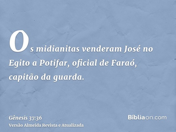 Os midianitas venderam José no Egito a Potifar, oficial de Faraó, capitão da guarda.