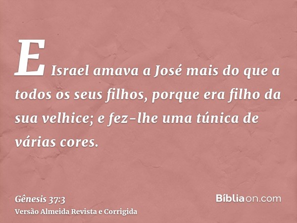 E Israel amava a José mais do que a todos os seus filhos, porque era filho da sua velhice; e fez-lhe uma túnica de várias cores.