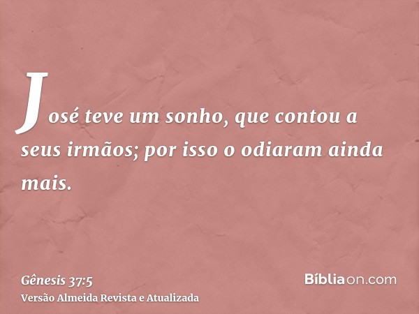 José teve um sonho, que contou a seus irmãos; por isso o odiaram ainda mais.