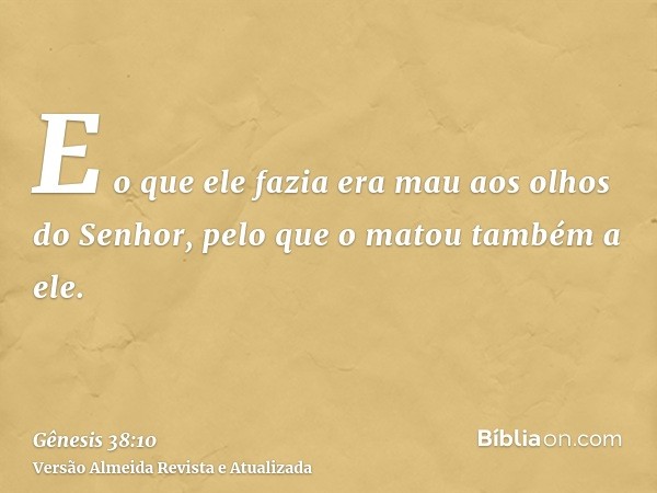 E o que ele fazia era mau aos olhos do Senhor, pelo que o matou também a ele.