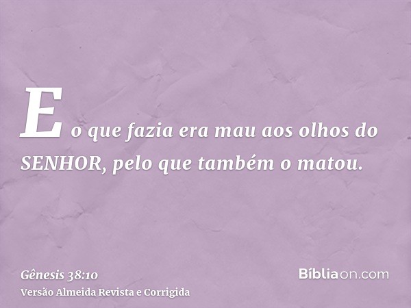 E o que fazia era mau aos olhos do SENHOR, pelo que também o matou.
